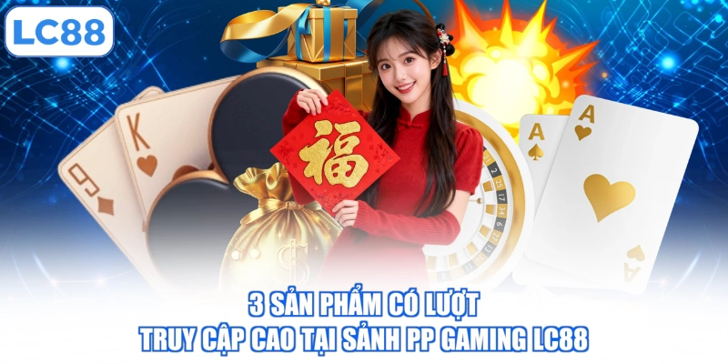 3 sản phẩm có lượt truy cập cao tại sảnh PP Gaming LC88