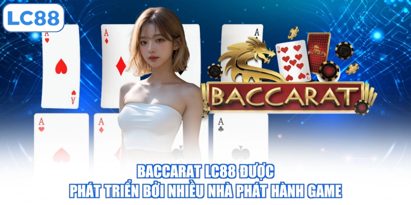 Baccarat LC88 được phát triển bởi nhiều nhà phát hành game