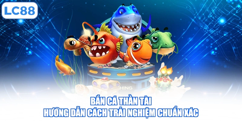 Bắn Cá Thần Tài - Hướng Dẫn Cách Trải Nghiệm Chuẩn Xác