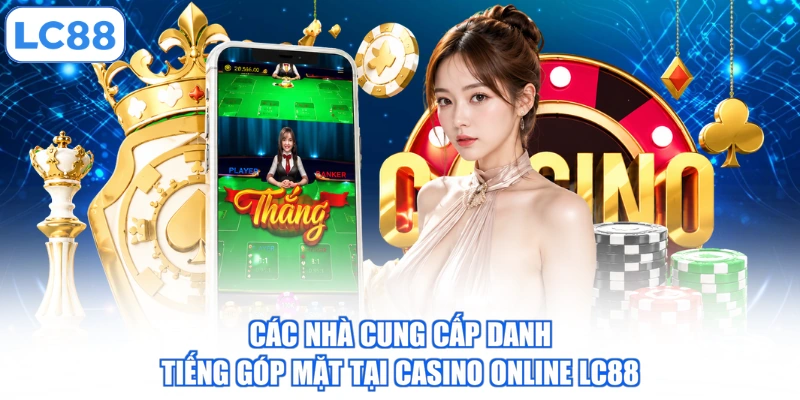 Các nhà cung cấp danh tiếng góp mặt tại casino online LC88