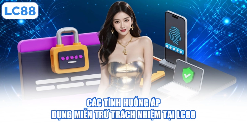 Các tình huống áp dụng miễn trừ trách nhiệm tại LC88