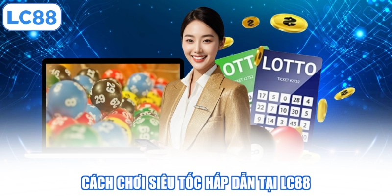 Cách chơi siêu tốc hấp dẫn tại LC88