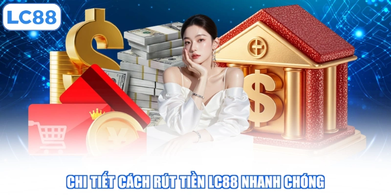 chi-tiet-cach-rut-tien-lc88-nhanh-chong