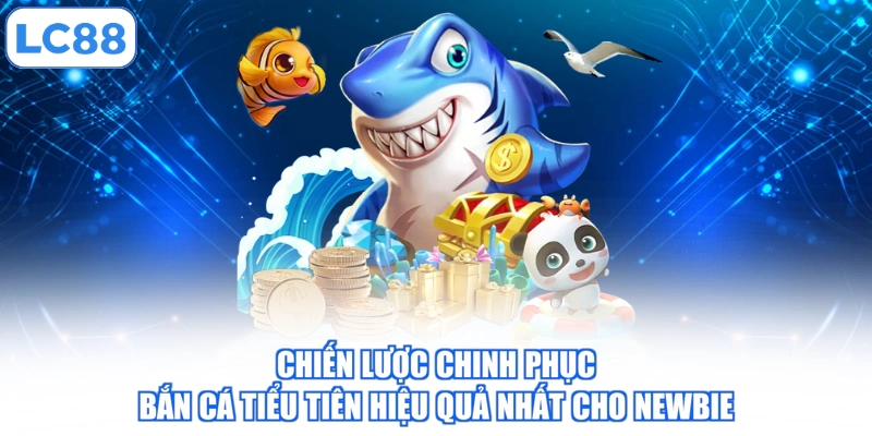 Chiến lược chinh phục bắn cá tiểu tiên hiệu quả nhất cho newbie