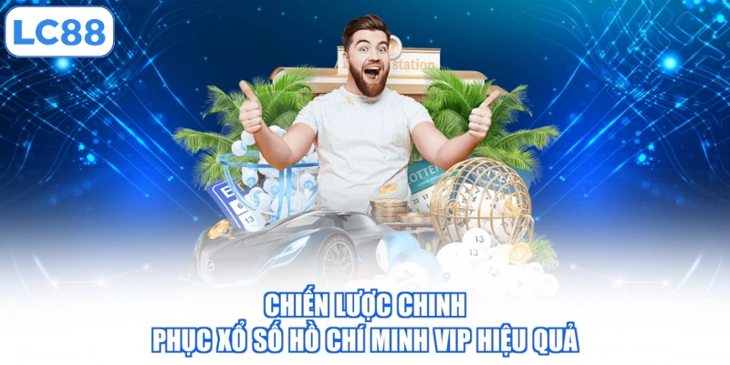 Chiến lược chinh phục xổ số Hồ Chí Minh Vip hiệu quả