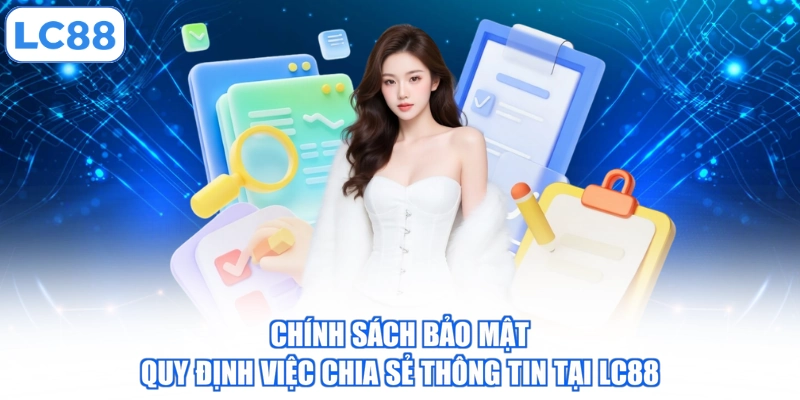Chính sách bảo mật quy định việc chia sẻ thông tin tại LC88