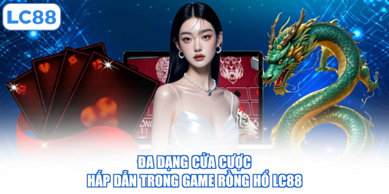 Đa dạng cửa cược hấp dẫn trong game Rồng Hổ LC88