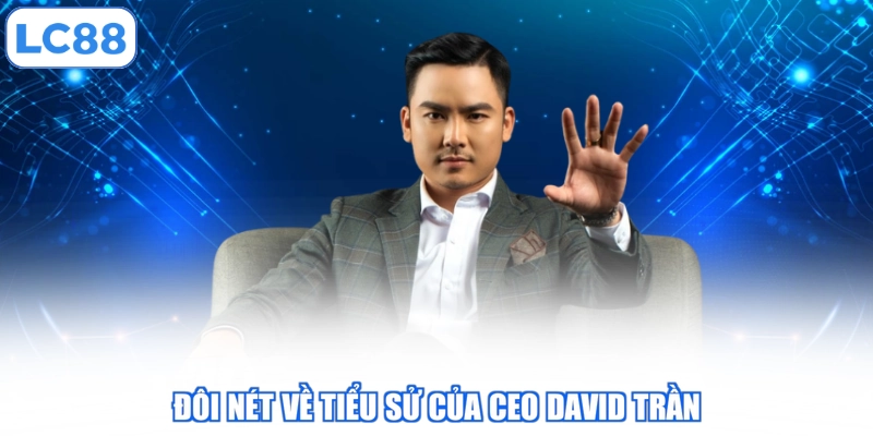 Đôi nét về tiểu sử của CEO David Trần