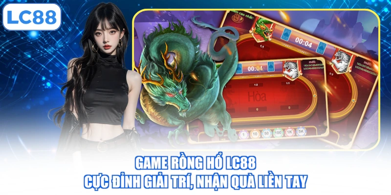 Game Rồng Hổ LC88 - Cực Đỉnh Giải Trí, Nhận Quà Liền Tay