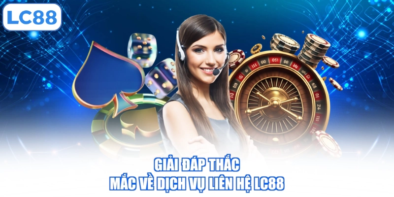 giai-dap-thac-mac-ve-dich-vu-lien-he-lc88