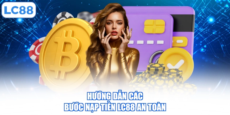 huong-dan-cac-buoc-nap-tien-lc88-an-toan