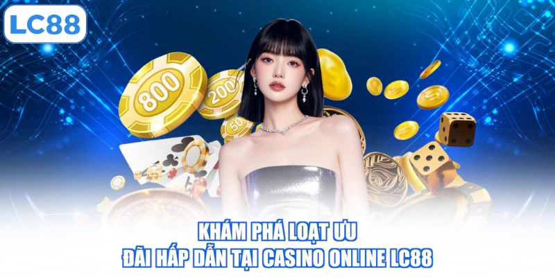 Khám phá loạt ưu đãi hấp dẫn tại casino online LC88