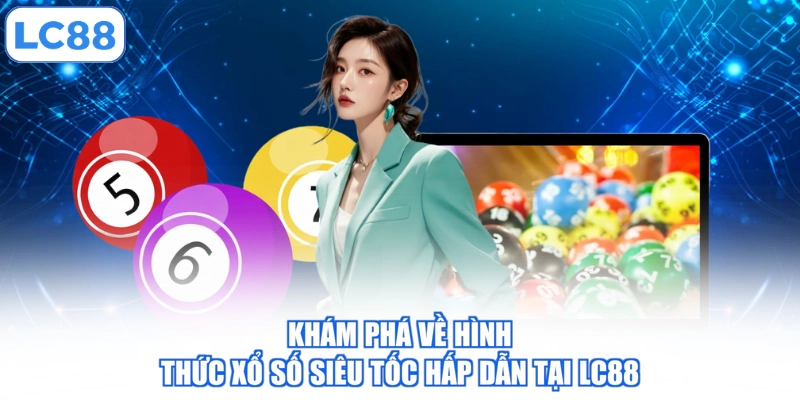 Khám phá về hình thức xổ số siêu tốc hấp dẫn tại LC88