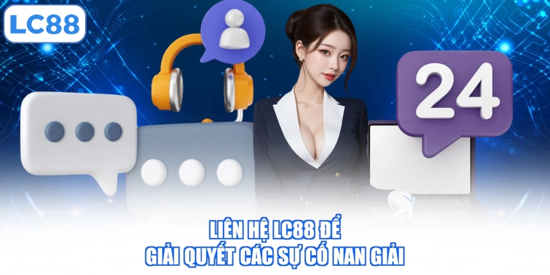 lien-he-lc88-de-giai-quyet-cac-su-co-nan-giai