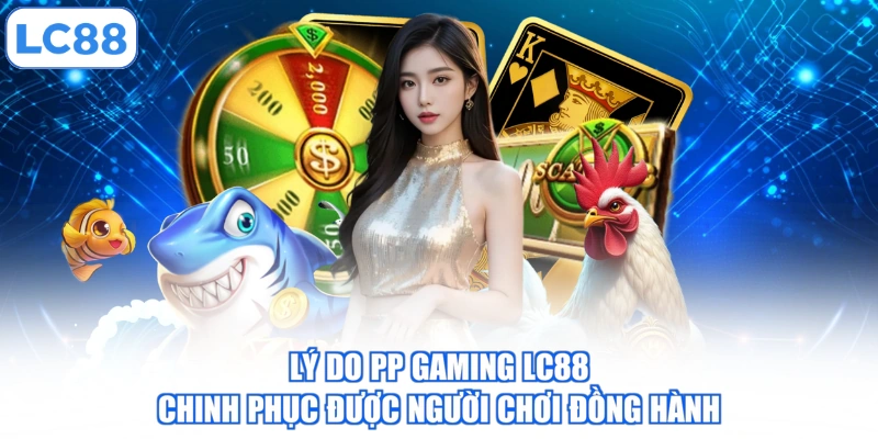 Lý do PP Gaming LC88 chinh phục được người chơi đồng hành