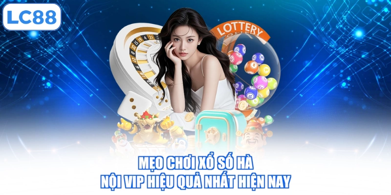 Mẹo chơi Xổ số Hà Nội Vip hiệu quả nhất hiện nay