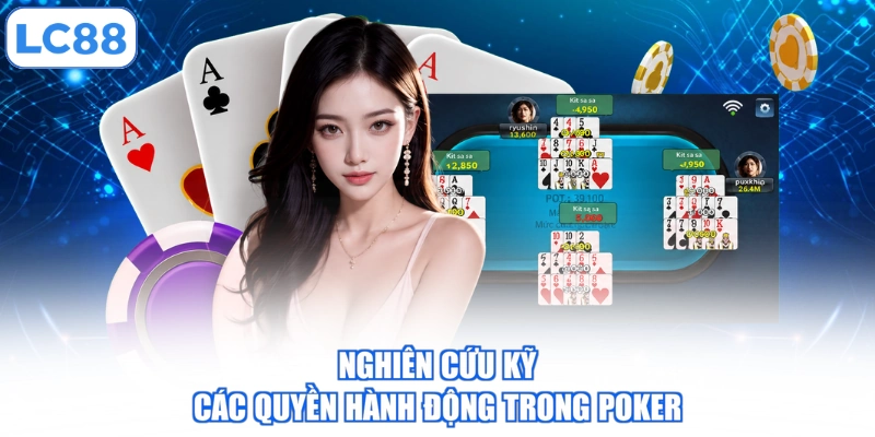 Nghiên cứu kỹ các quyền hành động trong Poker 