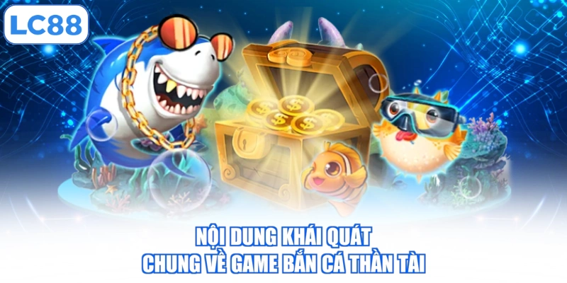 Nội dung khái quát chung về game bắn cá thần tài