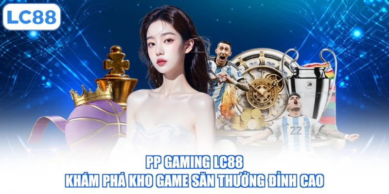PP Gaming LC88 - Khám Phá Kho Game Săn Thưởng Đỉnh Cao
