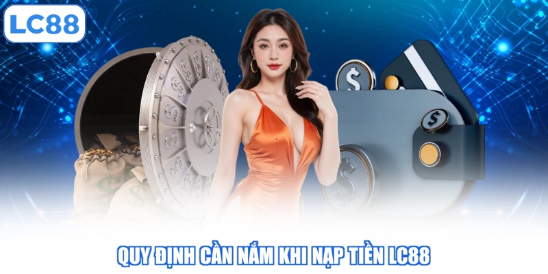 quy-dinh-can-nam-khi-nap-tien-lc88