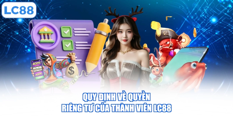 Quy định về quyền riêng tư của thành viên LC88