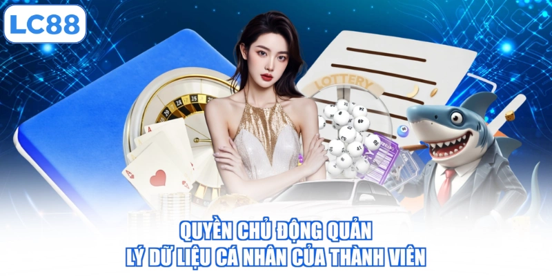Quyền chủ động quản lý dữ liệu cá nhân của thành viên