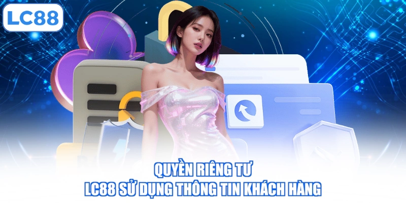 Quyền riêng tư LC88 sử dụng thông tin khách hàng