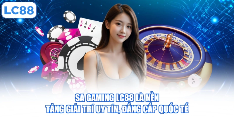 SA Gaming LC88 là nền tảng giải trí uy tín, đẳng cấp quốc tế