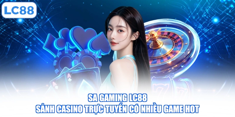 SA Gaming LC88 - Sảnh Casino Trực Tuyến Có Nhiều Game Hot