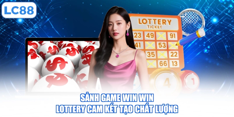 Sảnh game Win Win Lottery cam kết tạo chất lượng