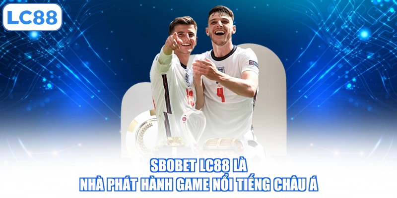 Sbobet LC88 là nhà phát hành game nổi tiếng châu Á