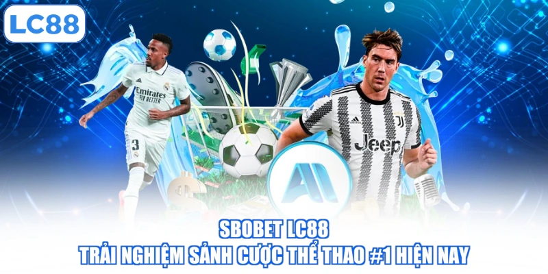 Sbobet LC88 - Trải Nghiệm Sảnh Cược Thể Thao #1 Hiện Nay
