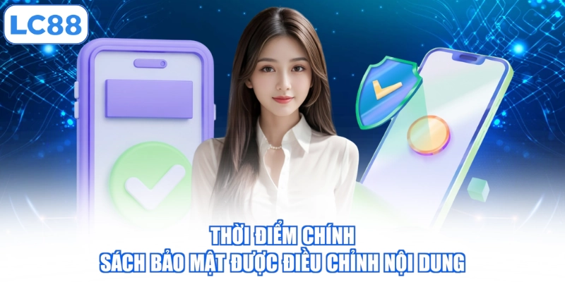 Thời điểm chính sách bảo mật được điều chỉnh nội dung