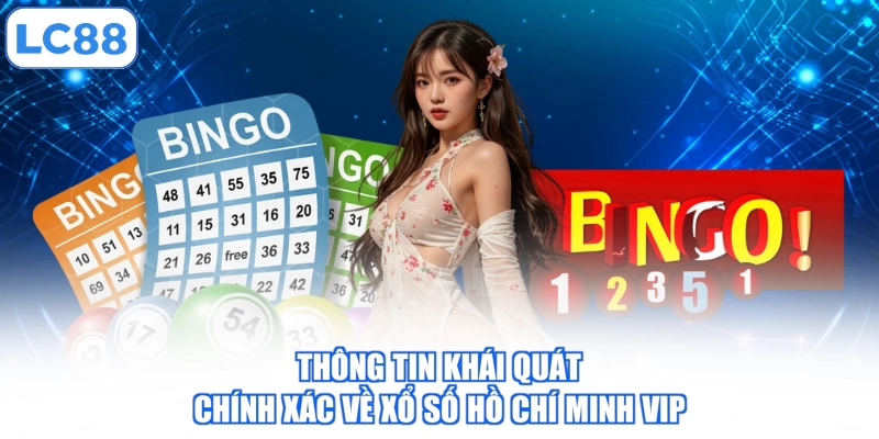 Thông tin khái quát chính xác về xổ số Hồ Chí Minh Vip