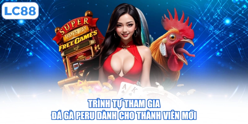 Trình tự tham gia đá gà Peru dành cho thành viên mới