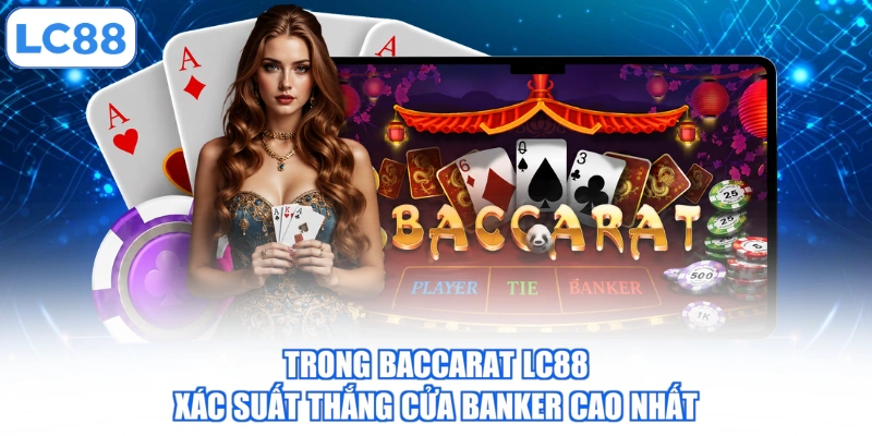Trong Baccarat LC88 xác suất thắng cửa Banker cao nhất