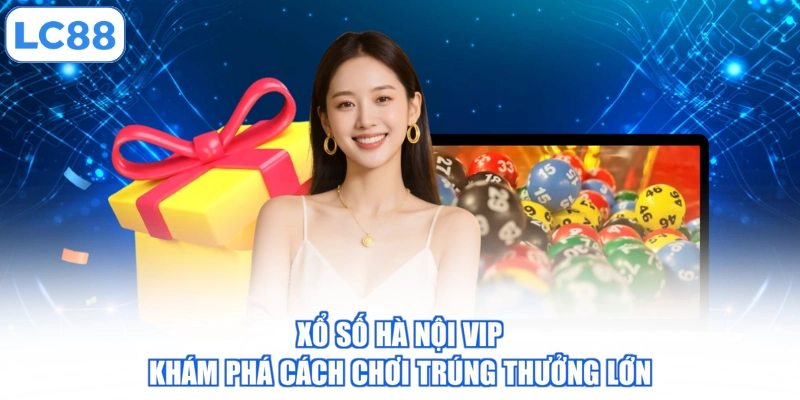 Xổ Số Hà Nội Vip - Khám Phá Cách Chơi Trúng Thưởng Lớn