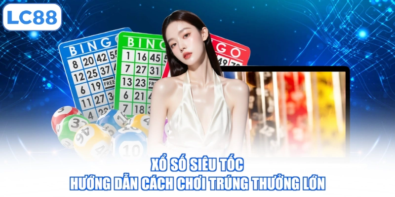 Xổ Số Siêu Tốc - Hướng Dẫn Cách Chơi Trúng Thưởng Lớn